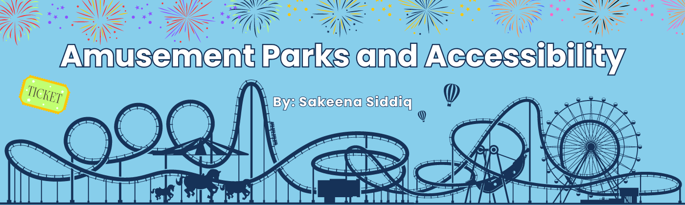 Amusement Parks and Accessibility by Sakeena Siddiq Title banner blue with rollercoaster sillouette and fireworks