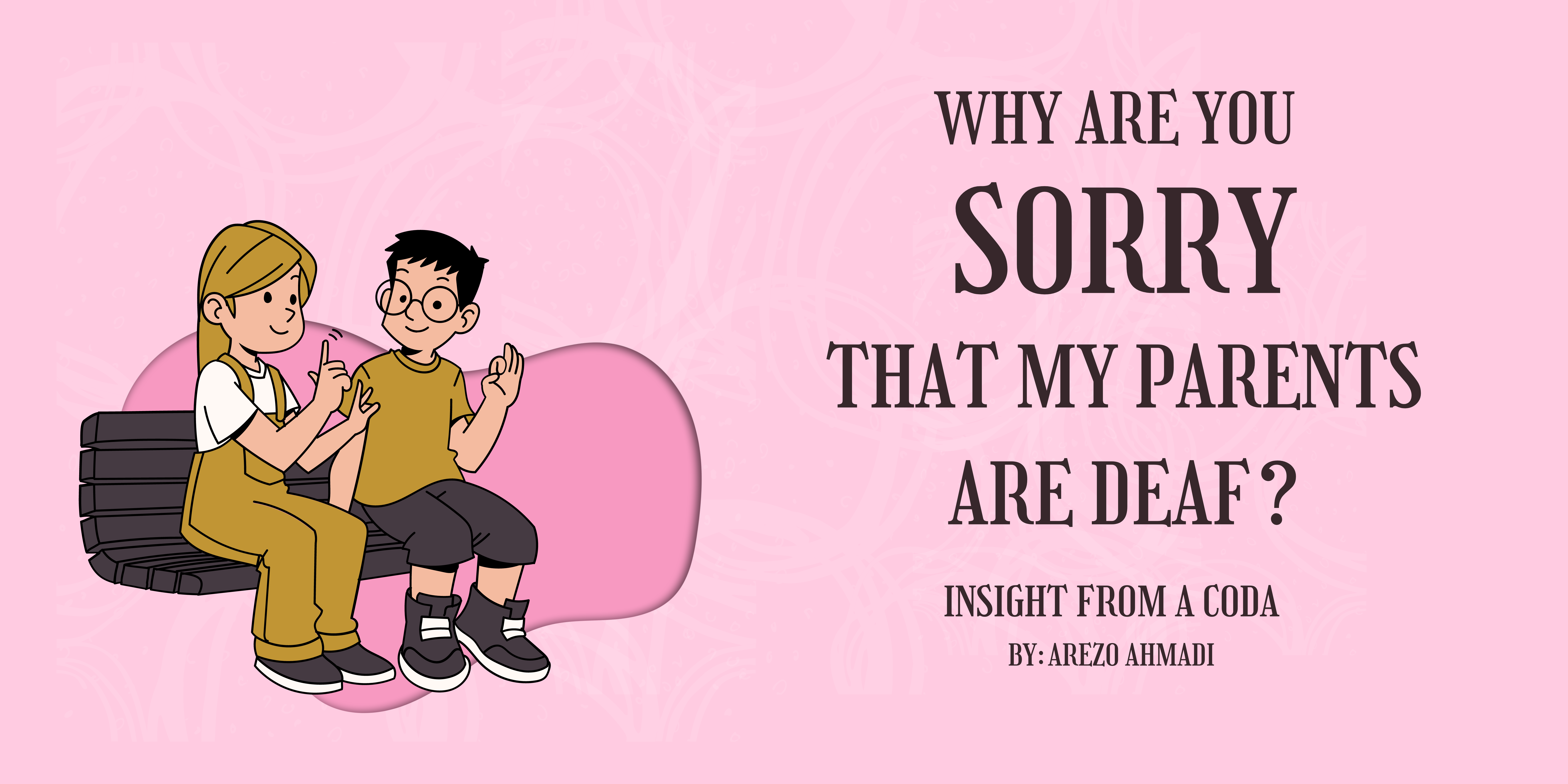 Two cartoon individuals sitting on a bench using sign language.  Title Text:  Why are you Sorry That My Parents are Deaf?  Insight from a CODA By: Arezo Ahmadi