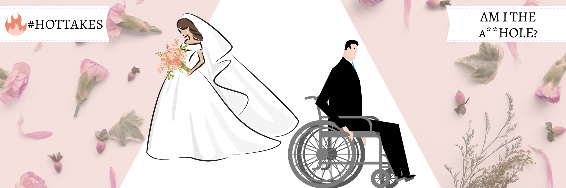 Bride and wheelchair using man with backs to each other on a wedding aisle.  Text:  Hot Takes, Am I the Asshole