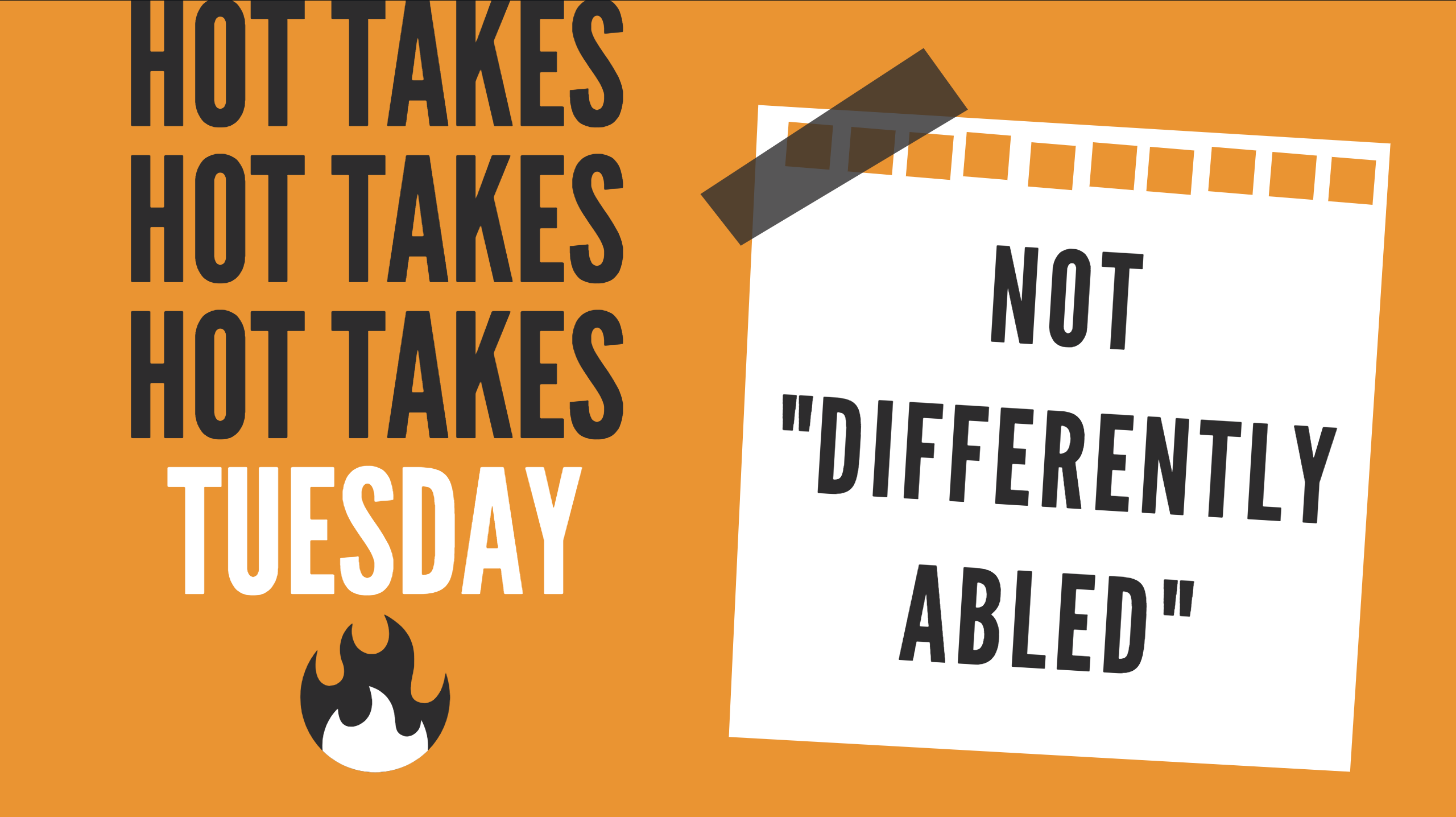 Hot Takes Tuesday, Not "Differently Abled"